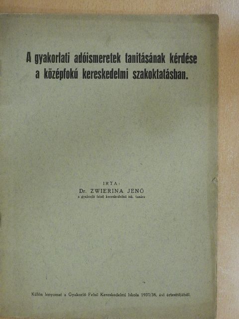 Dr. Zwierina Jenő - A gyakorlati adóismeretek tanításának kérdése a középfokú kereskedelmi szakoktatásban [antikvár]