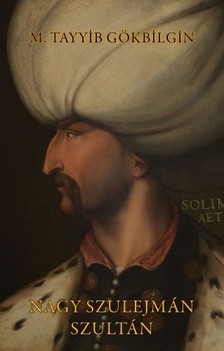 M. Tayyib Gökbilgin - Nagy Szulejmán szultán [eKönyv: epub, mobi]