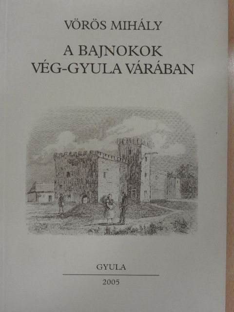 Vörös Mihály - A bajnokok Vég-Gyula várában [antikvár]