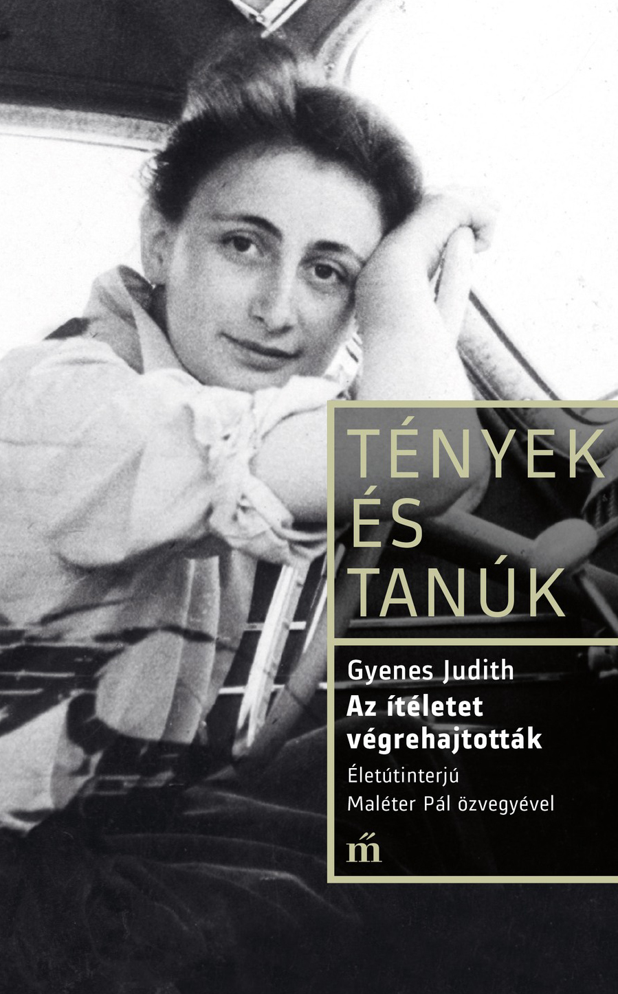 Gyenes Judith - Az ítéletet végrehajtották - Életinterjú Maléter Pál özvegyével [eKönyv: epub, mobi]