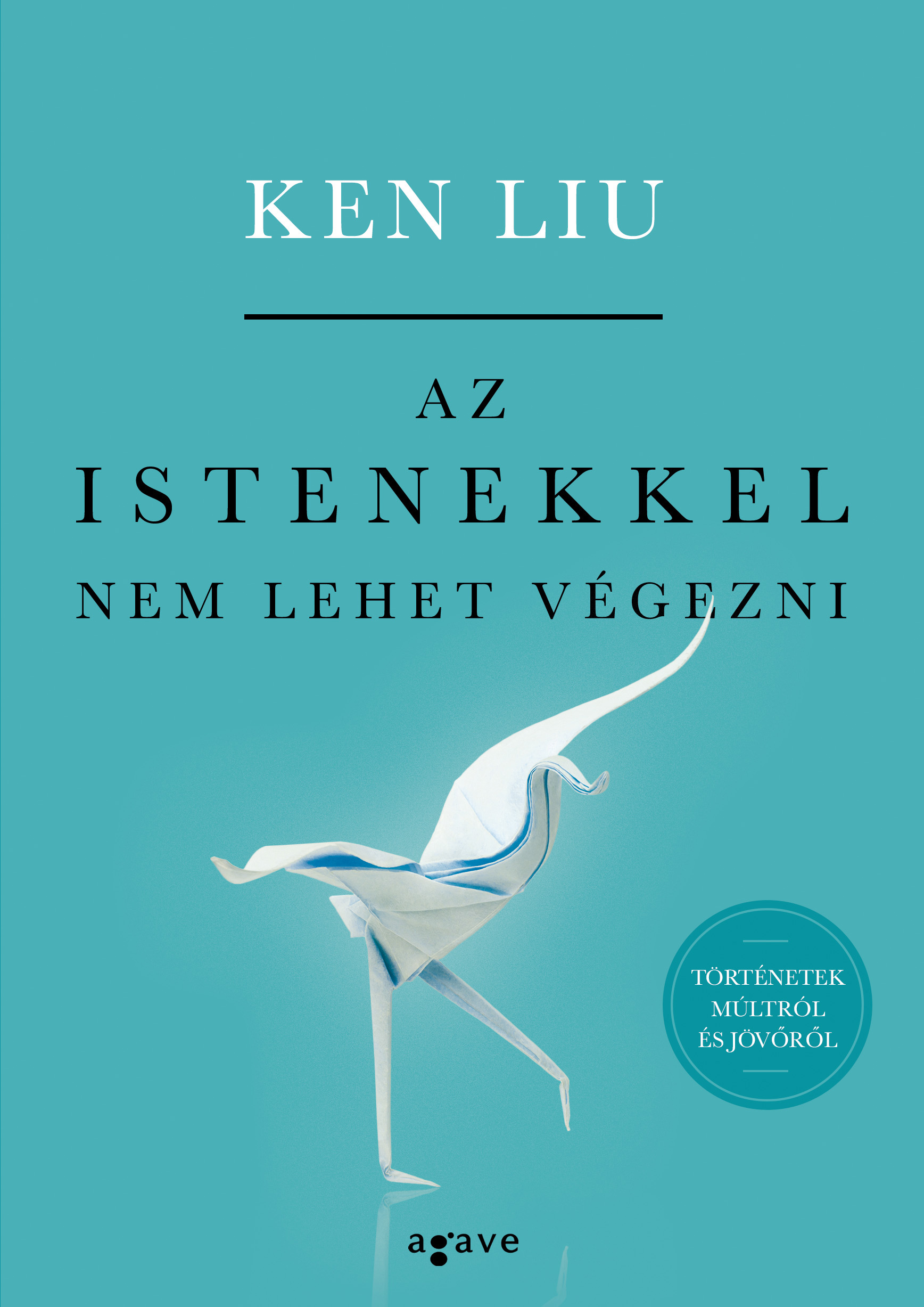 Ken Liu - Az istenekkel nem lehet végezni - Történetek múltról és jövőről [eKönyv: epub, mobi]