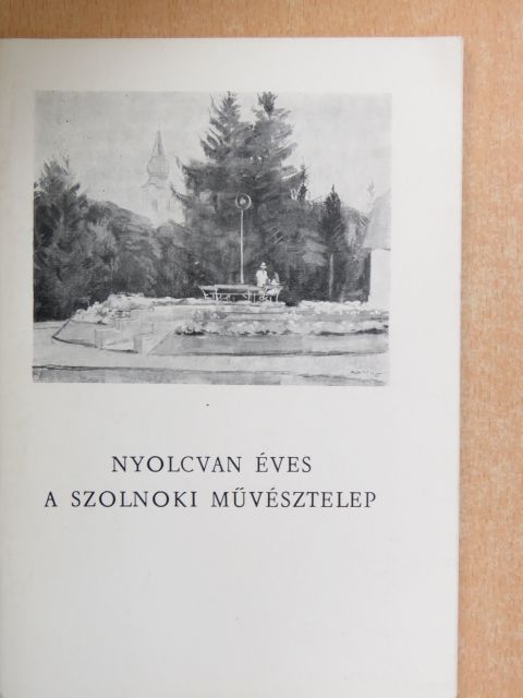 Dr. Egri Mária - Nyolcvan éves a szolnoki művésztelep [antikvár]