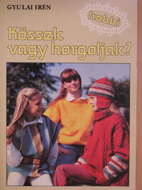 Gyulai Irén - Kössek vagy horgoljak? [antikvár]