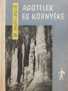 Dr. Jakucs László - Aggtelek és környéke [antikvár]