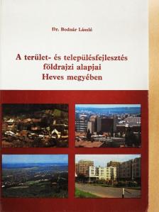 Dr. Bodnár László - A terület- és településfejlesztés földrajzi alapjai Heves megyében [antikvár]