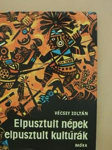 Vécsey Zoltán - Elpusztult népek, elpusztult kultúrák [antikvár]