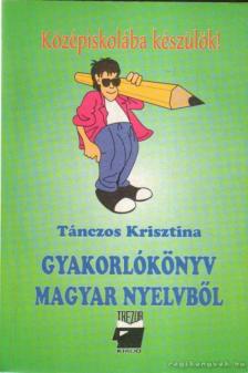 TÁNCZOS KRISZTINA - Gyakorlókönyv magyar nyelvből [antikvár]