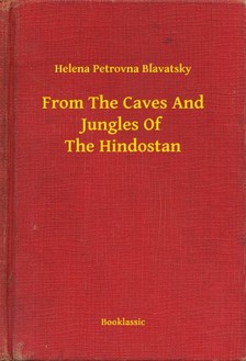 H. P. Blavatsky - From The Caves And Jungles Of The Hindostan [eKönyv: epub, mobi]