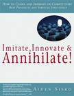 Sisko Aiden - Imitate,Innovate and Annihilate :How To Clone And Improve On Competitors' Best Products And Services Effectively! [eKönyv: epub, mobi]