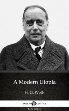 Delphi Classics H. G. Wells, - A Modern Utopia by H. G. Wells (Illustrated) [eKönyv: epub, mobi]