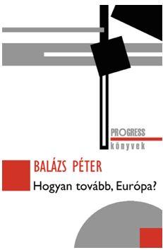 Balázs Péter - HOGYAN TOVÁBB, EURÓPA?