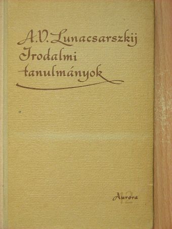 Anatolij Vasziljevics Lunacsarszkij - Irodalmi tanulmányok [antikvár]