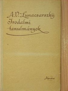 Anatolij Vasziljevics Lunacsarszkij - Irodalmi tanulmányok [antikvár]
