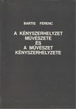 Bartis Ferenc - A kényszerhelyzet művészete és művészet kényszerhelyzete [antikvár]
