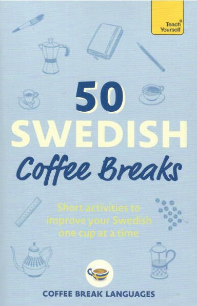 Coffee Break Languages - 50 Swedish Coffee Breaks: Short activities to improve your Swedish one cup at a time