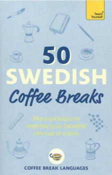 Coffee Break Languages - 50 Swedish Coffee Breaks: Short activities to improve your Swedish one cup at a time
