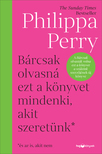 Philippa Perry - Bárcsak olvasná ezt a könyvet mindenki, akit szeretünk*