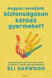 Eli Harwood - Hogyan neveljünk biztonságosan kötődő gyermeket? [eKönyv: epub, mobi]