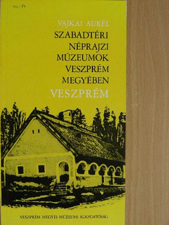Vajkai Aurél - Szabadtéri néprajzi múzeumok Veszprém megyében - Veszprém [antikvár]