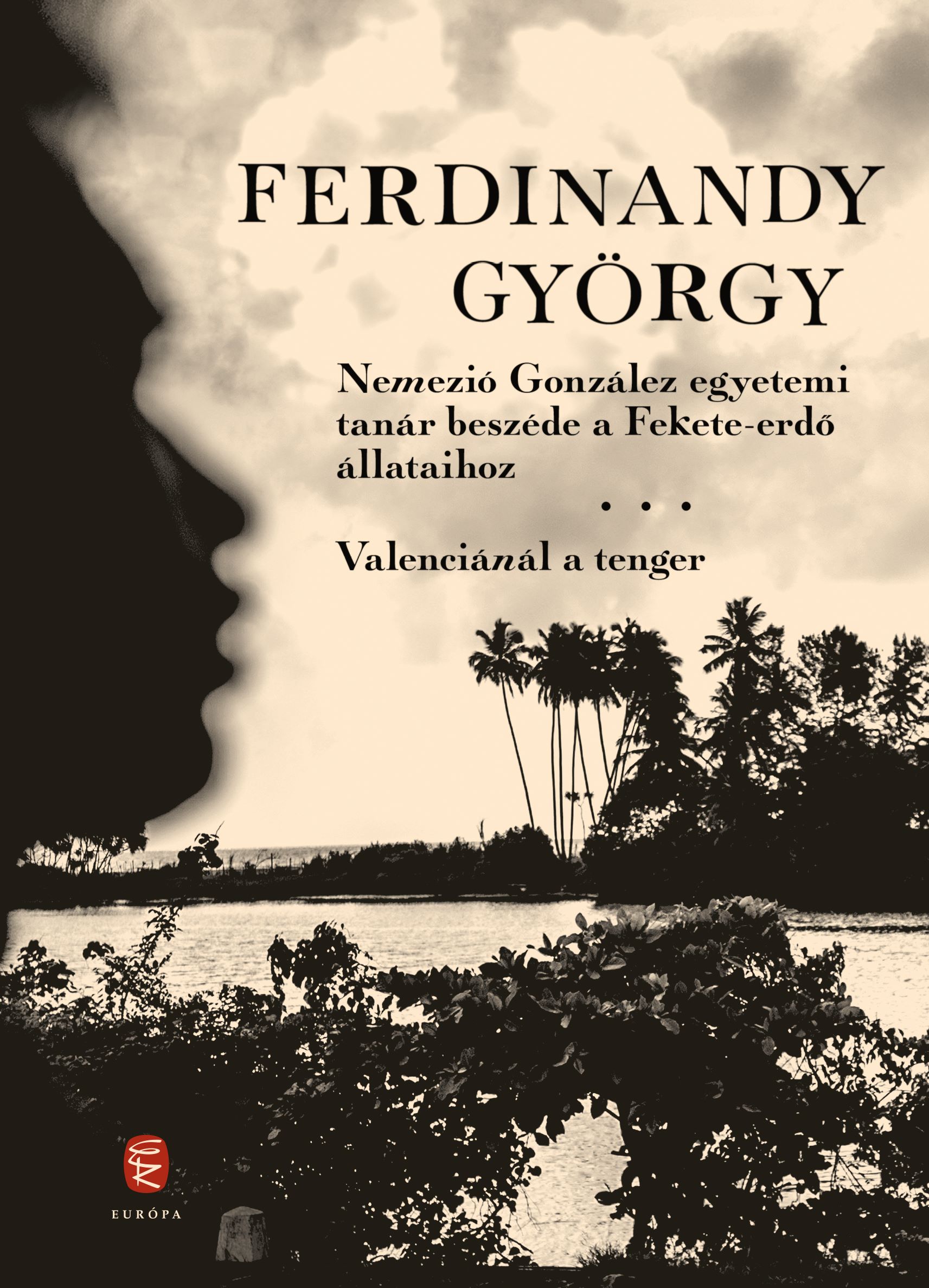 FERDINANDY GYÖRGY - Nemezió González egyetemi tanár beszéde a Fekete-erdő állataihoz / Valenciánál a tenger