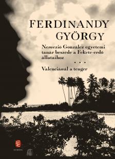FERDINANDY GYÖRGY - Nemezió González egyetemi tanár beszéde a Fekete-erdő állataihoz / Valenciánál a tenger
