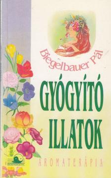 BIEGELBAUER PÁL - Gyógyító illatok [antikvár]
