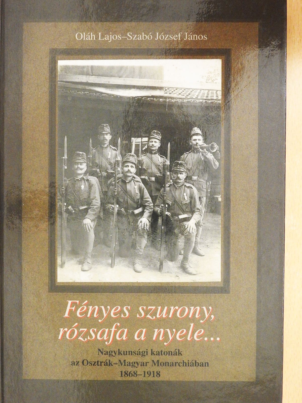 Oláh Lajos - Fényes szurony, rózsafa a nyele... (dedikált példány) [antikvár]