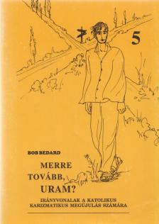 Bob Bedard - Merre tovább, Uram? [antikvár]