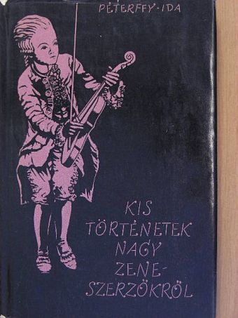 Péterffy Ida - Kis történetek nagy zeneszerzőkről [antikvár]