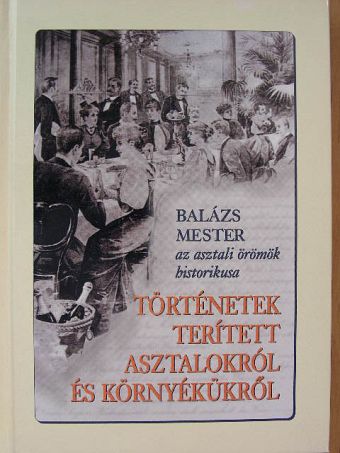 Draveczky Balázs - Történetek terített asztalokról és környékükről [antikvár]