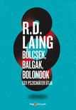 R. D. Laing - Bölcsek, balgák, bolondok - Egy pszichiáter útja