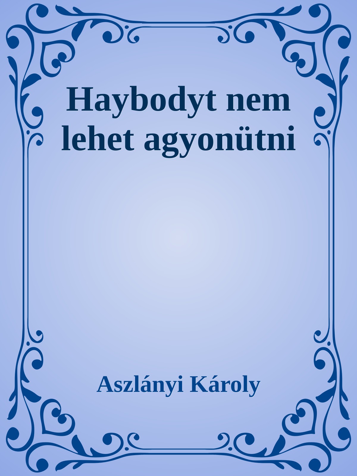 Aszlányi Károly - Haybodyt nem lehet agyonütni [eKönyv: epub, mobi]