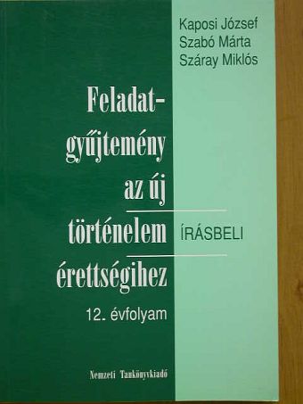 Kaposi József - Feladatgyűjtemény az új történelem érettségihez - Írásbeli/12. évfolyam [antikvár]
