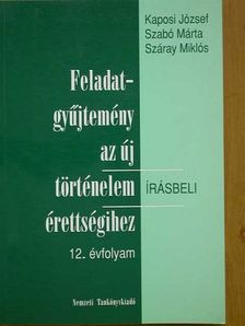 Kaposi József - Feladatgyűjtemény az új történelem érettségihez - Írásbeli/12. évfolyam [antikvár]