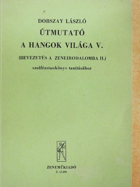 Dobszay László - Útmutató A Hangok Világa V. (Bevezetés a zeneirodalomba II.) szolfézstankönyv tanításához [antikvár]