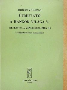 Dobszay László - Útmutató A Hangok Világa V. (Bevezetés a zeneirodalomba II.) szolfézstankönyv tanításához [antikvár]