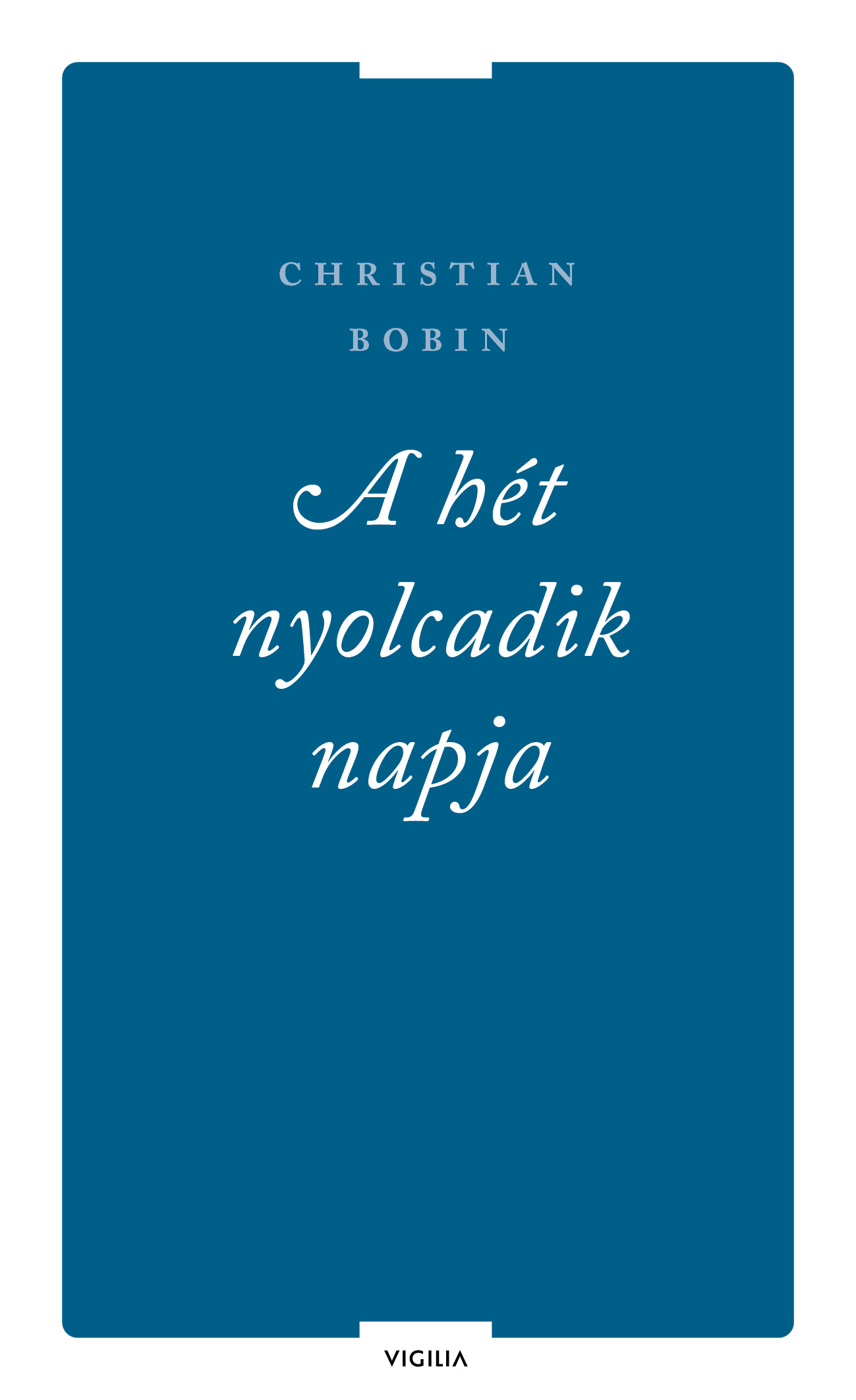 Christian Bobin - A hét nyolcadik napja és más írások