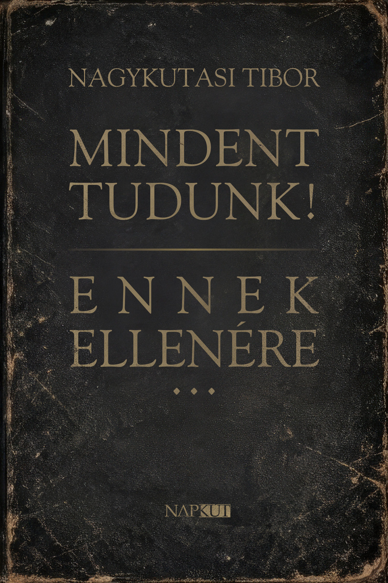 Nagykutasi Tibor - Mindent tudunk! Ennek ellenére...