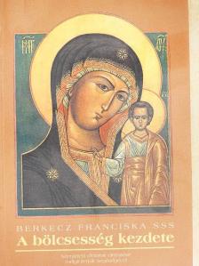Berkecz Franciska - A bölcsesség kezdete [antikvár]