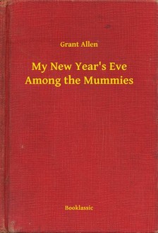 Allen Grant - My New Year's Eve Among the Mummies [eKönyv: epub, mobi]
