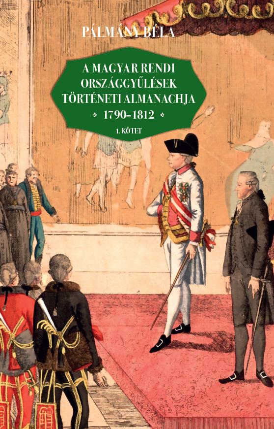 Pálmány Béla - A magyar rendi országgyűlések történeti almanachja (1790-1812) I-II. kötet