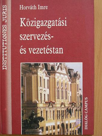 Horváth Imre - Közigazgatási szervezés- és vezetéstan [antikvár]