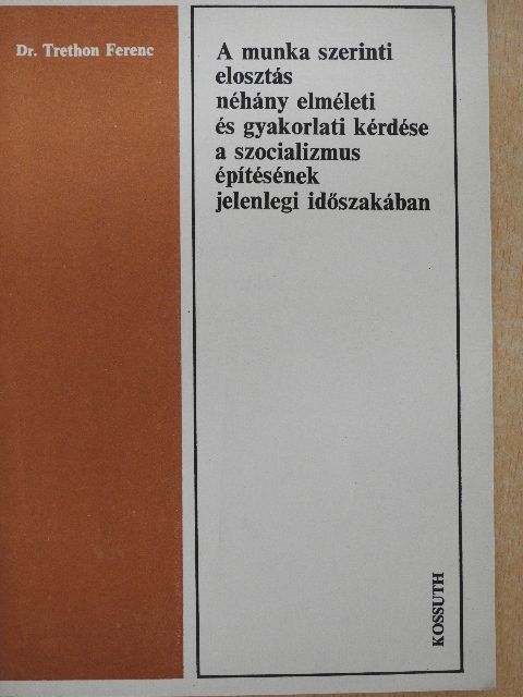 Dr. Trethon Ferenc - A munka szerinti elosztás néhány elméleti és gyakorlati kérdése a szocializmus építésének jelenlegi időszakában [antikvár]