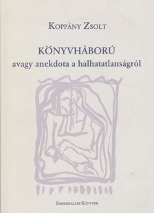 Koppány Zsolt - Könyvháború avagy anekdota a halhatatlanságról (dedikált) [antikvár]