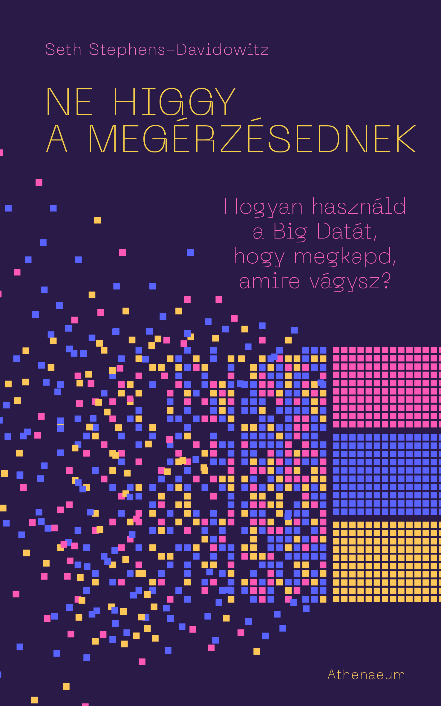 Seth Stephens-Davidowitz - Ne higgy a megérzésednek! - Hogyan használd a Big Datát, hogy megkapd, amire vágysz? [eKönyv: epub, mobi]