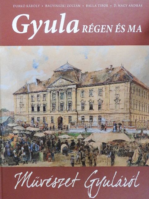 Bagyinszki Zoltán - Gyula régen és ma - Művészet Gyuláról [antikvár]