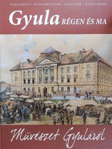 Bagyinszki Zoltán - Gyula régen és ma - Művészet Gyuláról [antikvár]