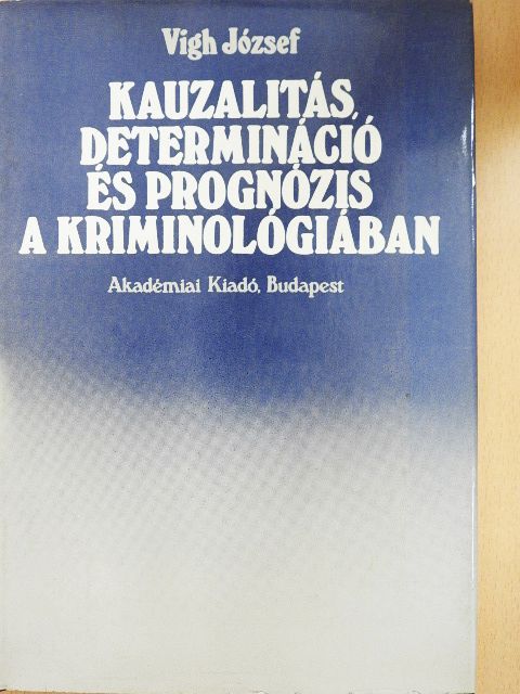 Vigh József - Kauzalitás, determináció és prognózis a kriminológiában [antikvár]