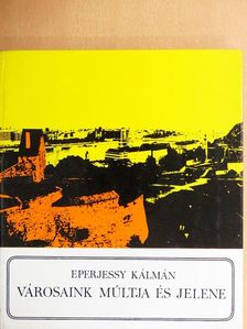 Eperjessy Kálmán - Városaink múltja és jelene [antikvár]