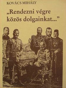Kovács Mihály - "Rendezni végre közös dolgainkat..." [antikvár]